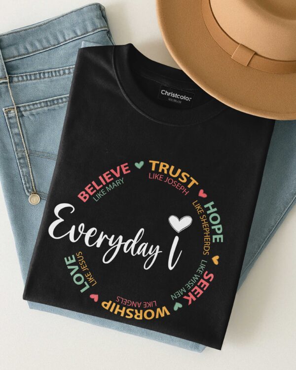 Everyday I Believe Trust Hope Seek Worship Love T-Shirt - Image 4