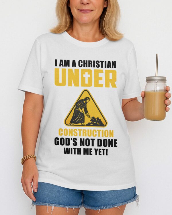 I Am A Christian Under Construction T-Shirt - Image 11